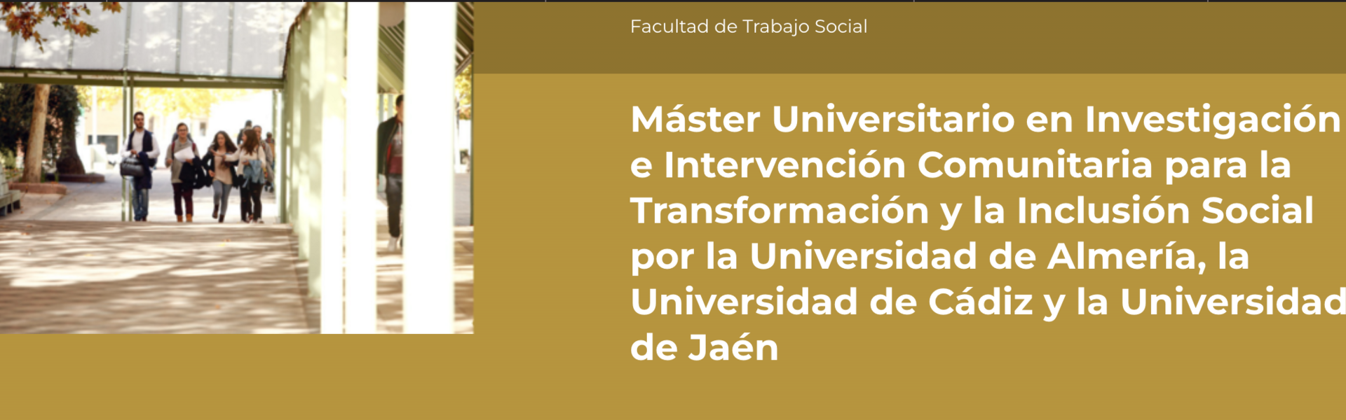 Máster Universitario en Investigación e Intervención Comunitaria para la Transformación y la Inclusión Social por la Universidad de Almería, la Universidad de Cádiz y la Universidad de Jaén.
